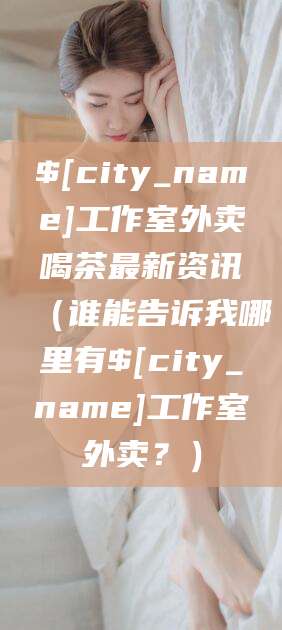 黑河工作室外卖喝茶最新资讯（谁能告诉我哪里有黑河工作室外卖？）
