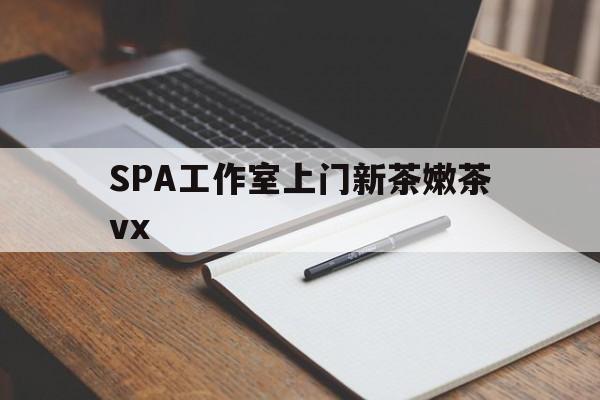 黑河广州哪里可以找约茶新茶的品茶地最新资讯（谁能告诉我哪里有黑河SPA工作室上门新茶嫩茶vx？）